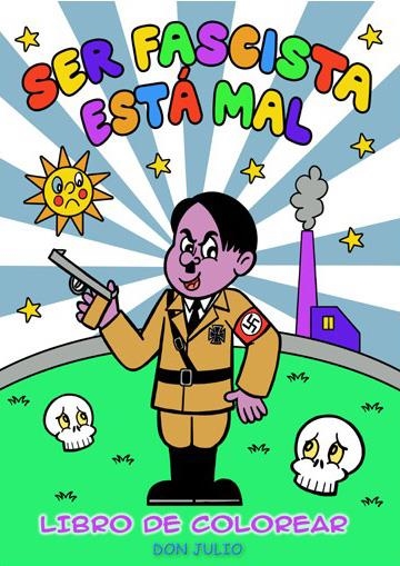 SER FASCISTA ESTÁ MAL LIBRO DE COLOREAR | 9788418419386 | DON JULIO SERRANO