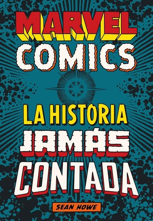 MARVEL COMICS, LA HISTORIA JAMÁS CONTADA NUEVA EDICIÓN | 9788417645250 | SEAN HOWE | Universal Cómics