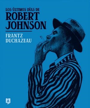 LOS ÚLTIMOS DÍAS DE ROBERT JOHNSON | 9788419605245 | FRANTZ DUCHAZEAU