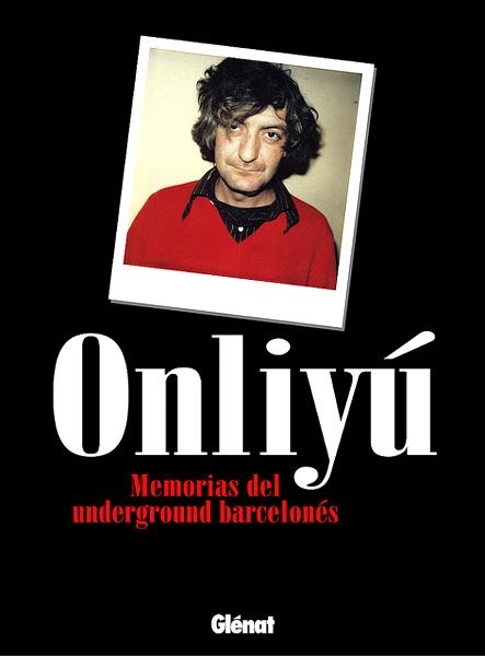 ONLIYÚ, MEMORIAS DEL UNDERGROUND BARCELONÉS | 9788484497417 | ONLIYÚ | Universal Cómics