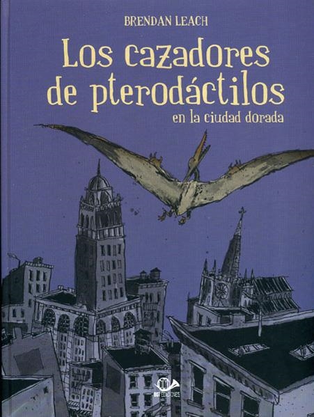 LOS CAZADORES DE PTERODÁCTILOS, EN LA CIUDAD DORADA | 9788897846888 | BRENDAN LEACH